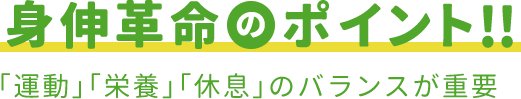 身伸革命のポイント!! 「運動」「栄養」「休息」のバランスが重要